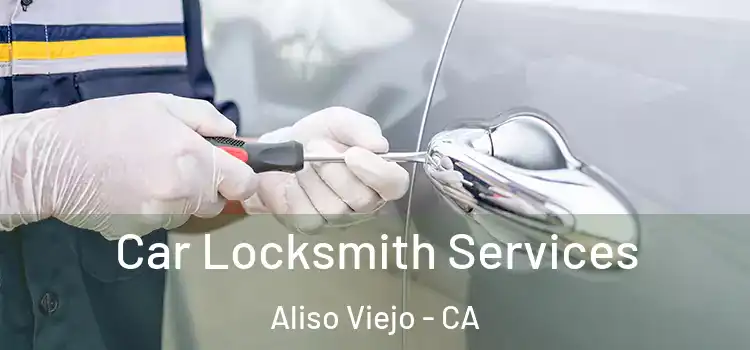 Car Locksmith Services Aliso Viejo - CA