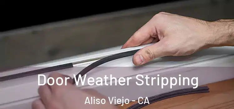 Door Weather Stripping Aliso Viejo - CA
