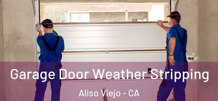  Garage Door Weather Stripping Aliso Viejo - CA