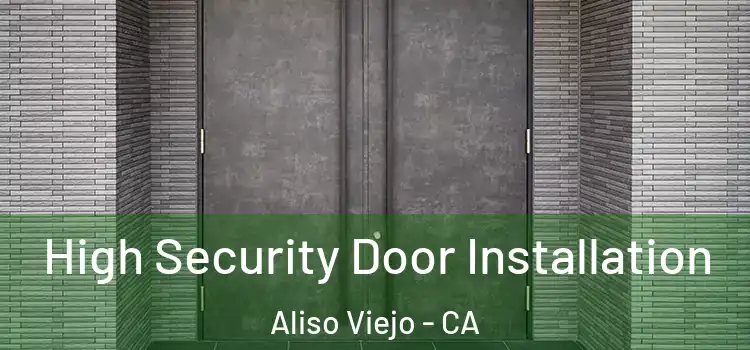  High Security Door Installation Aliso Viejo - CA