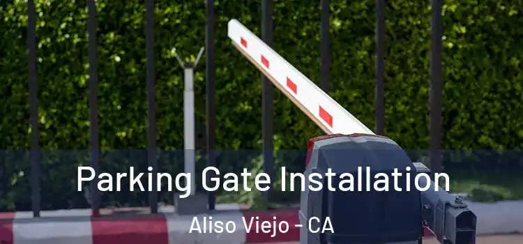 Parking Gate Installation Aliso Viejo - CA